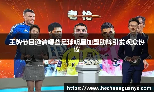 王牌节目邀请哪些足球明星加盟助阵引发观众热议